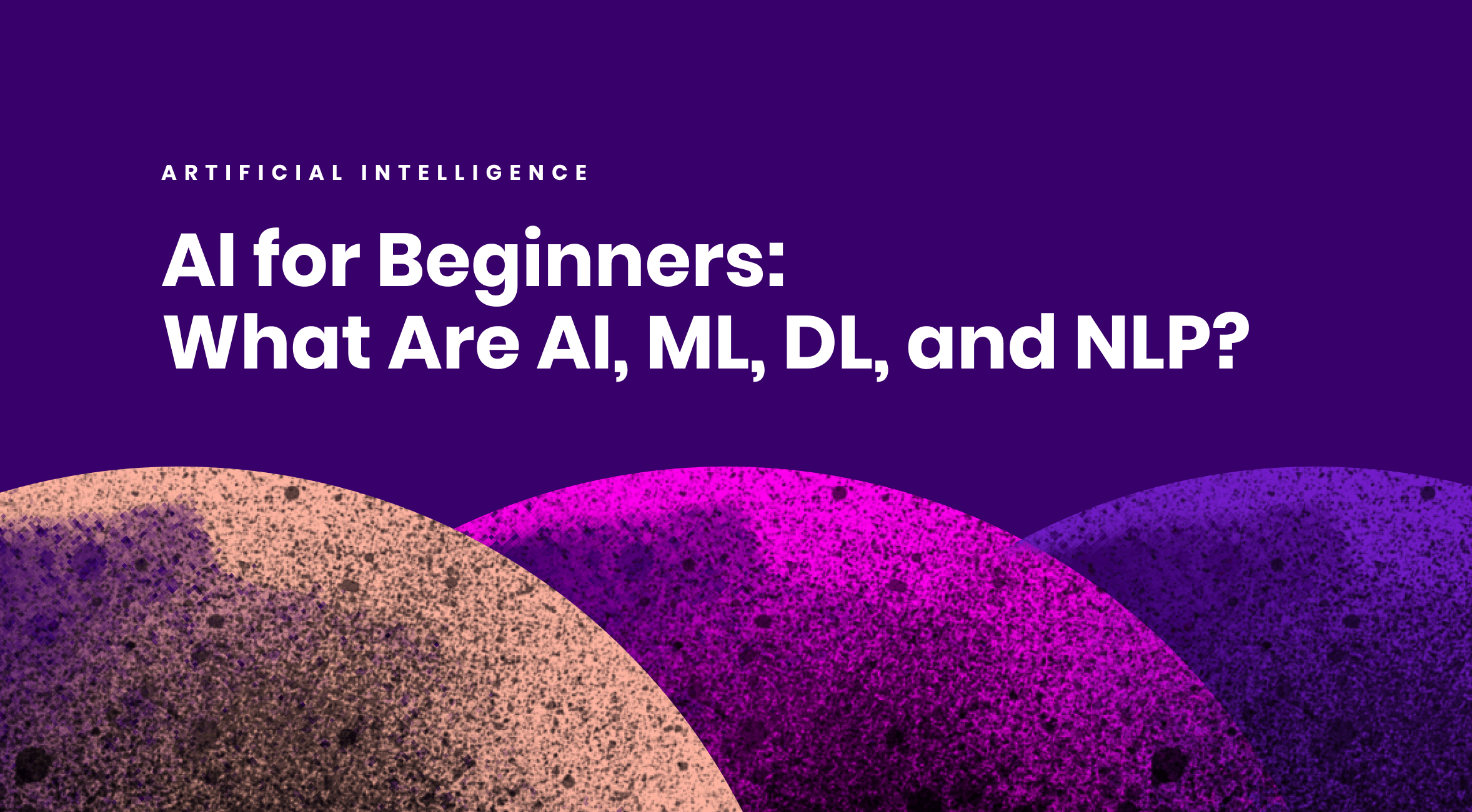 AI for beginners: What are artificial intelligence, machine learning, deep learning, and NLP?