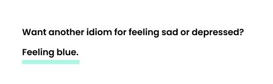 Want another idiom for feeling sad or depressed? Feeling blue.