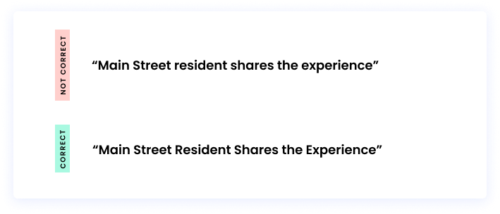 Correct: “Main Street Resident Shares the Experience” Incorrect: “Main Street resident shares the experience”