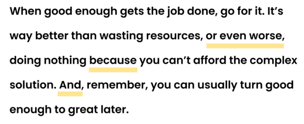 When good enough gets the job done, go for it. It’s way better than wasting resources, or even worse, doing nothing because you can’t afford the complex solution. And, remember, you can usually turn good enough to great later.