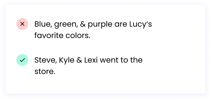 Correct: Steve, Kyle & Lexi went to the store. Incorrect: Blue, green, & purple are Lucy’s favorite colors.