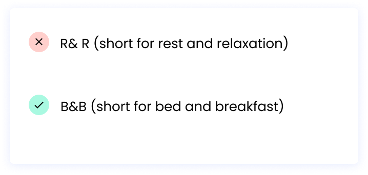 Correct: B&B (short for bed and breakfast) Incorrect: R& R (short for rest and relaxation)