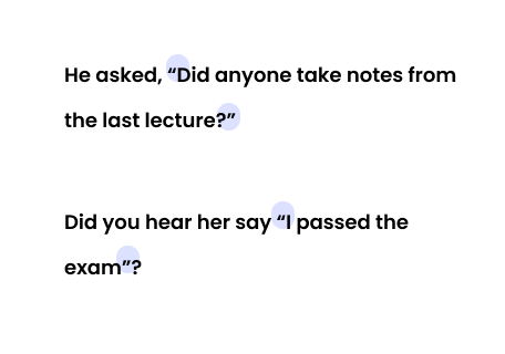 He asked, “Did anyone take notes from the last lecture?” Did you hear her say “I passed the exam”?
