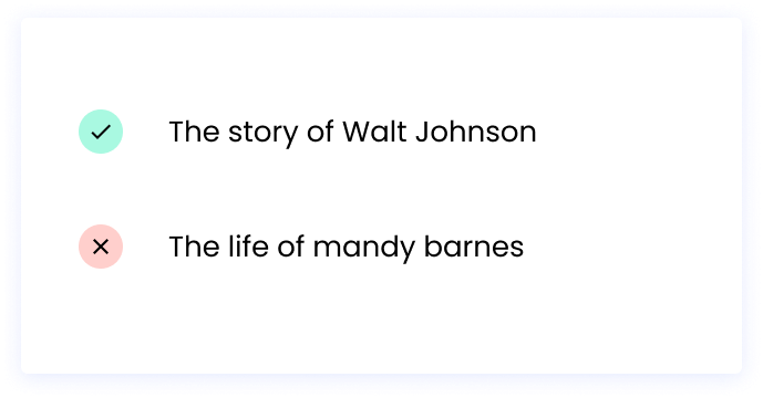Correct: The story of Walt Johnson Incorrect: The life of mandy barnes