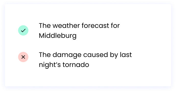 Correct: The weather forecast for Middleburg Incorrect: the damage caused by last night’s tornado  
