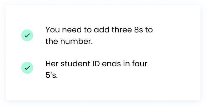 Correct: You need to add three 8s to the number. ALSO Correct: Her student ID ends in four 5’s.