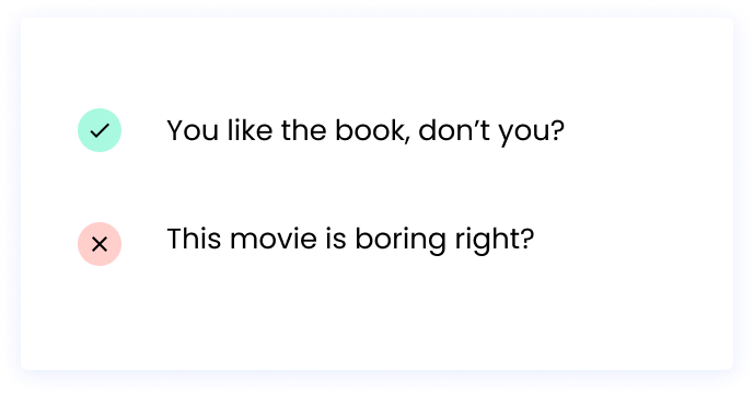 Correct: You like the book, don’t you? Incorrect: This movie is boring right?
