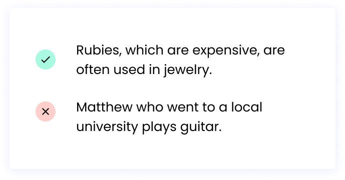 Correct: Rubies, which are expensive, are often used in jewelry. Incorrect: Matthew who went to a local university plays guitar.