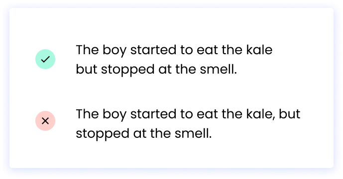 Correct: The boy started to eat the kale but stopped at the smell. Incorrect: The boy started to eat the kale, but stopped at the smell.