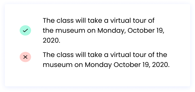 Correct: The class will take a virtual tour of the museum on Monday, October 19, 2020. Incorrect: The class will take a virtual tour of the museum on Monday October 19, 2020.