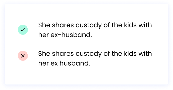 Correct: She shares custody of the kids with her ex-husband. Incorrect: She shares custody of the kids with her ex husband.
