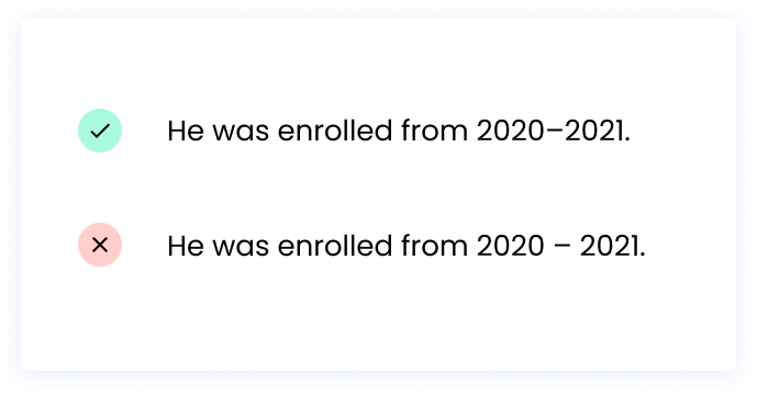 Correct: He was enrolled from 2020–2021. Incorrect: He was enrolled from 2020 – 2021.