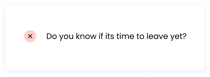 ❌ Do you know if its time to leave yet? 