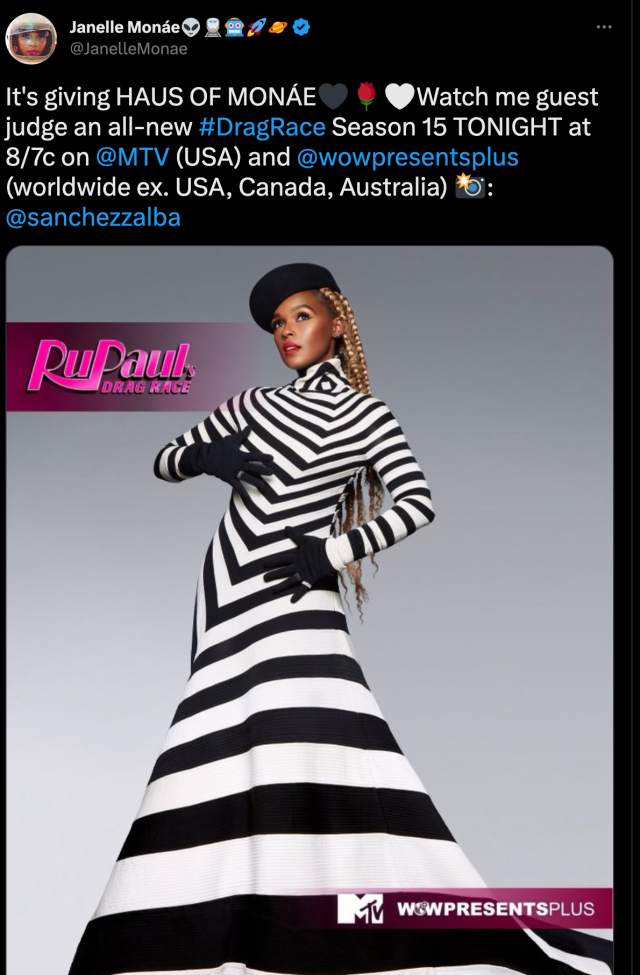 Tweet from Janelle Monae promoting her upcoming appearance on RuPaul's Drag Race. Monae wears a black and white striped gown. The caption reads: "It's giving HAUS OF MONÁE🖤🌹🤍Watch me guest judge an all-new #DragRace Season 15 TONIGHT at 8/7c on 
@MTV
 (USA) and 
@wowpresentsplus
 (worldwide ex. USA, Canada, Australia) 📸: 
@sanchezzalba"