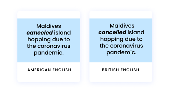 American English: Maldives canceled island hopping due to the coronavirus pandemic. British English: Maldives cancelled island hopping due to the coronavirus pandemic.