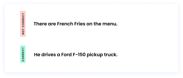 Correct: He drives a Ford F-150 pickup truck. Incorrect: There are French Fries on the menu.