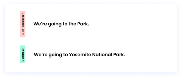 Correct: We’re going to Yosemite National Park. Incorrect: We’re going to the Park.