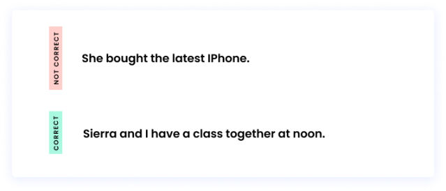 Correct: Sierra and I have a class together at noon. Incorrect: She bought the latest IPhone.