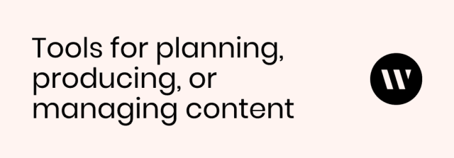 Tools for planning, producing, or managing content