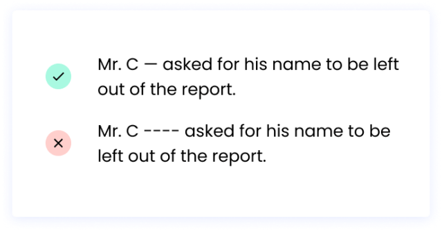 Correct: Mr. C — asked for his name to be left out of the report. Incorrect: Mr. C ---- asked for his name to be left out of the report.