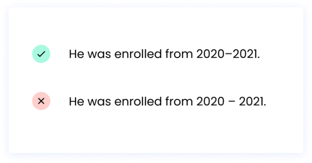 Correct: He was enrolled from 2020–2021. Incorrect: He was enrolled from 2020 – 2021.