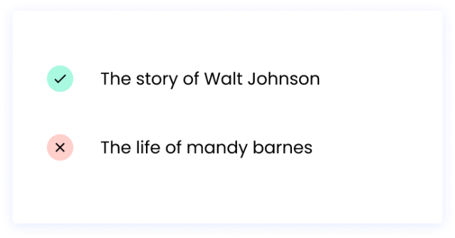 Correct: The story of Walt Johnson Incorrect: The life of mandy barnes
