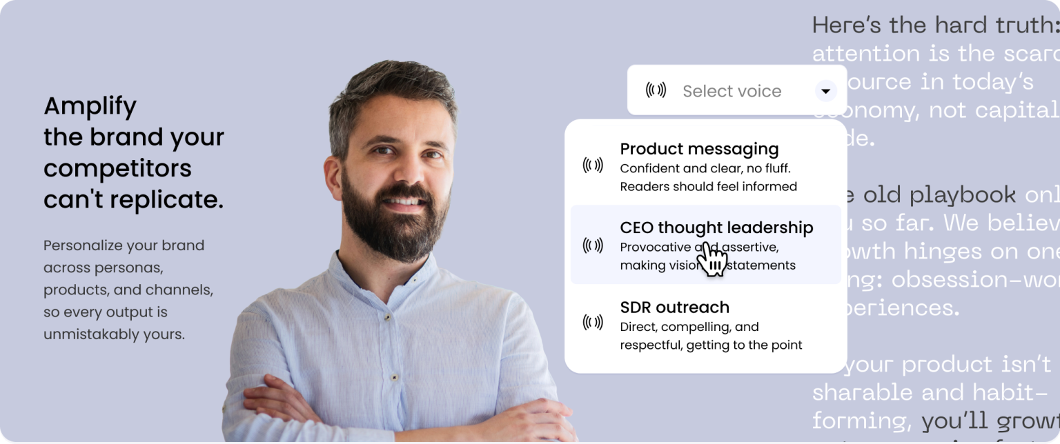 Professional man with gray-streaked beard wearing a light blue linen shirt with arms crossed, standing against a light purple background. On the left, dark text reads "Amplify the brand your competitors can't replicate" with smaller text below: "Personalize your brand across personas, products, and channels, so every output is unmistakably yours." A white dropdown menu with broadcast icon shows "Select voice". Below that, a white card displays three voice options with broadcast speech icons: "Product messaging" (Confident and clear, no fluff. Readers should feel informed), "CEO thought leadership" (Provocative and assertive, making vision in statements), and "SDR outreach" (Direct, compelling, and respectful, getting to the point). On the right side, partially visible white text reads: "Here's the hard truth: attention is the scarce resource in today's economy, not capital...e old playbook only...r so far. We believe...wth hinges on one...ing: obsession-wor...xperiences...your product isn't sharable and habit-forming, you'll grow..."